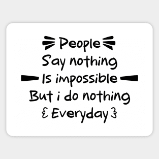 Funny Quotes \ eople say nothing is impossible but i do nothing everyday Sticker